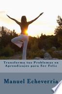 libro Transforma Tus Problemas En Aprendizajes Para Ser Feliz / Transform Your Problems In Learning To Be Happy