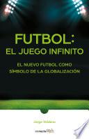 libro Fútbol: El Juego Infinito / Football Infinite Game: The New Football As A Symbol Of Globalization