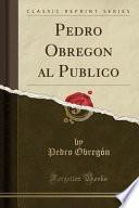 libro Pedro Obregon Al Publico (classic Reprint)