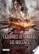 libro Cazadores De Sombras. Princesa Mecánica. Los Orígenes 3. (edición Mexicana)