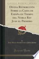libro Divina Retribución Sobre La Caida De España En Tiempo Del Noble Rey Juan El Primero (classic Reprint)