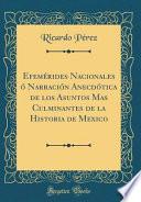 libro Efemérides Nacionales ó Narración Anecdótica De Los Asuntos Mas Culminantes De La Historia De Mexico (classic Reprint)