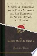 libro Memorias Históricas De La Vida Y Acciones Del Rey D. Alonso El Noble, Octavo Del Nombre (classic Reprint)