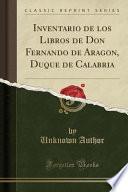 libro Inventario De Los Libros De Don Fernando De Aragon, Duque De Calabria (classic Reprint)