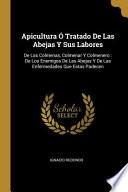 libro Apicultura Ó Tratado De Las Abejas Y Sus Labores: De Las Colmenas, Colmenar Y Colmenero: De Los Enemigos De Las Abejas Y De Las Enfermedades Que Estas