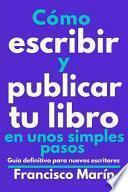 libro Cómo Escribir Y Publicar Tu Libro En Unos Simples Pasos