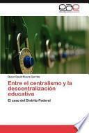 libro Entre El Centralismo Y La Descentralización Educativ