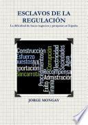 libro Esclavos De La RegulaciÓn. La Dificultad De Hacer Negocios Y Prosperar En España