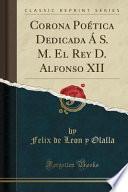 libro Corona Poética Dedicada Á S. M. El Rey D. Alfonso Xii (classic Reprint)