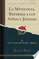 libro La Mitologia, Referida A Los Niños Y Jóvenes (classic Reprint)
