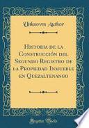 libro Historia De La Construccin Del Segundo Registro De La Propiedad Inmueble En Quezaltenango (classic Reprint)