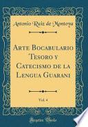 libro Arte Bocabulario Tesoro Y Catecismo De La Lengua Guarani, Vol. 4 (classic Reprint)