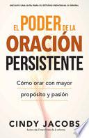 libro El Poder De La Oracion Persistente: Como Orar Con Mayor Proposito Y Pasion = The Power Of Persistent Prayer